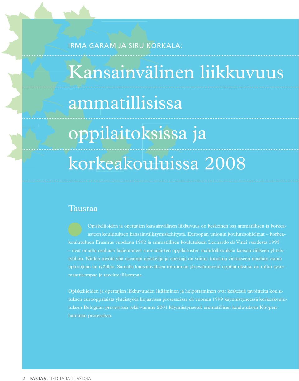 Euroopan unionin koulutusohjelmat korkeakoulutuksen Erasmus vuodesta 1992 ja ammatillisen koulutuksen Leonardo da Vinci vuodesta 1995 ovat omalta osaltaan laajentaneet suomalaisten oppilaitosten