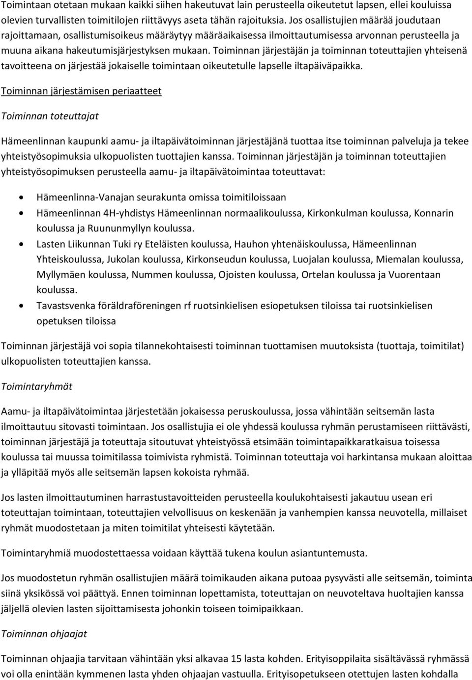 Toiminnan järjestäjän ja toiminnan toteuttajien yhteisenä tavoitteena on järjestää jokaiselle toimintaan oikeutetulle lapselle iltapäiväpaikka.