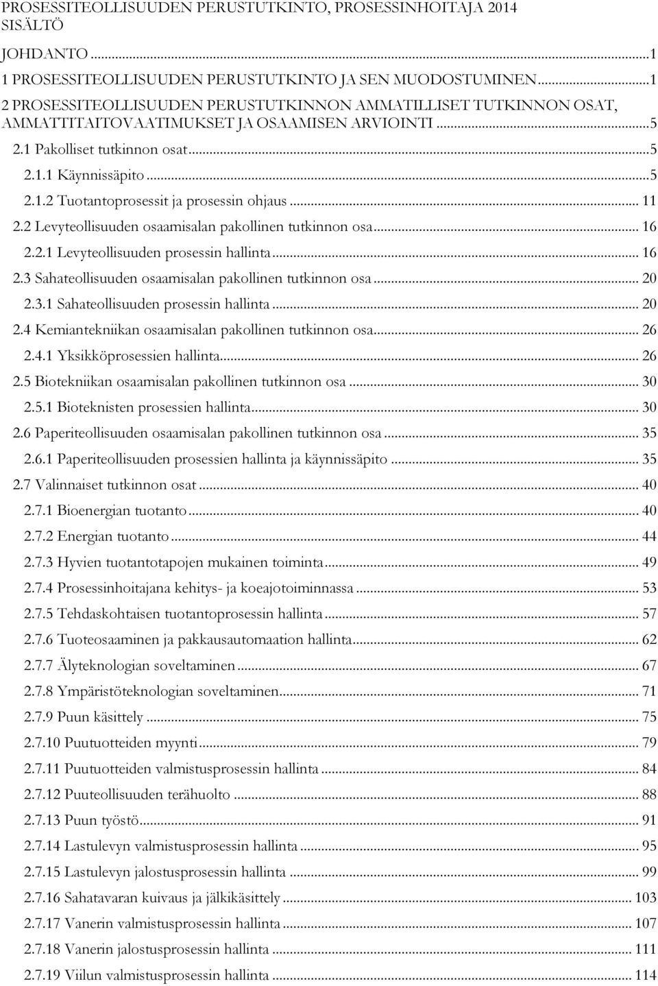 .. 11 2.2 Levyteollisuuden osaamisalan pakollinen tutkinnon osa... 16 2.2.1 Levyteollisuuden prosessin hallinta... 16 2.3 Sahateollisuuden osaamisalan pakollinen tutkinnon osa... 20 2.3.1 Sahateollisuuden prosessin hallinta.