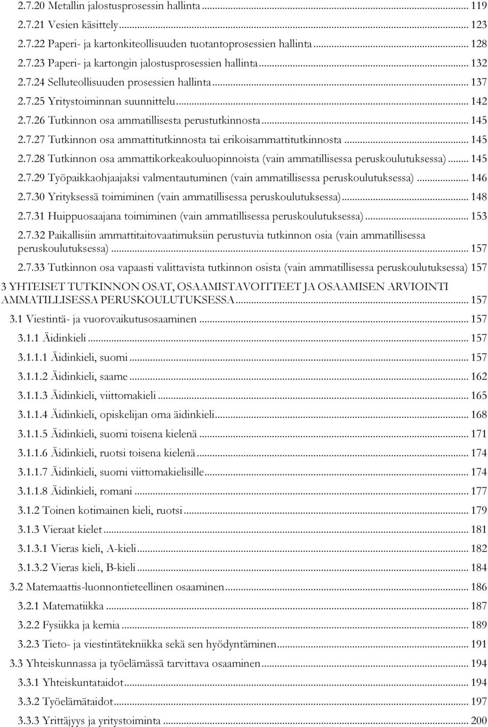 .. 145 2.7.28 Tutkinnon osa ammattikorkeakouluopinnoista (vain ammatillisessa peruskoulutuksessa)... 145 2.7.29 Työpaikkaohjaajaksi valmentautuminen (vain ammatillisessa peruskoulutuksessa)... 146 2.