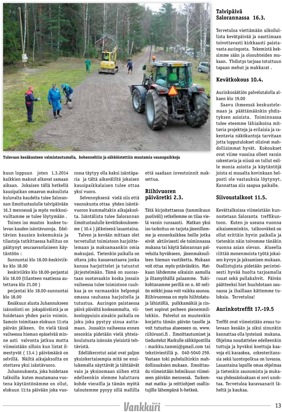 2014 kaikkien maksut alkavat samaan aikaan. Jokaisen tällä hetkellä kausipaikan omaavan maksulista kuluvalta kaudelta tulee Salorannan ilmoitustaululle talvipäivään 16.