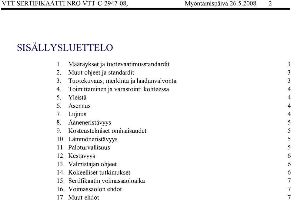 Asennus 4 7. Lujuus 4 8. Ääneneristävyys 5 9. Kosteustekniset ominaisuudet 5 10. Lämmöneristävyys 5 11. Paloturvallisuus 5 12.