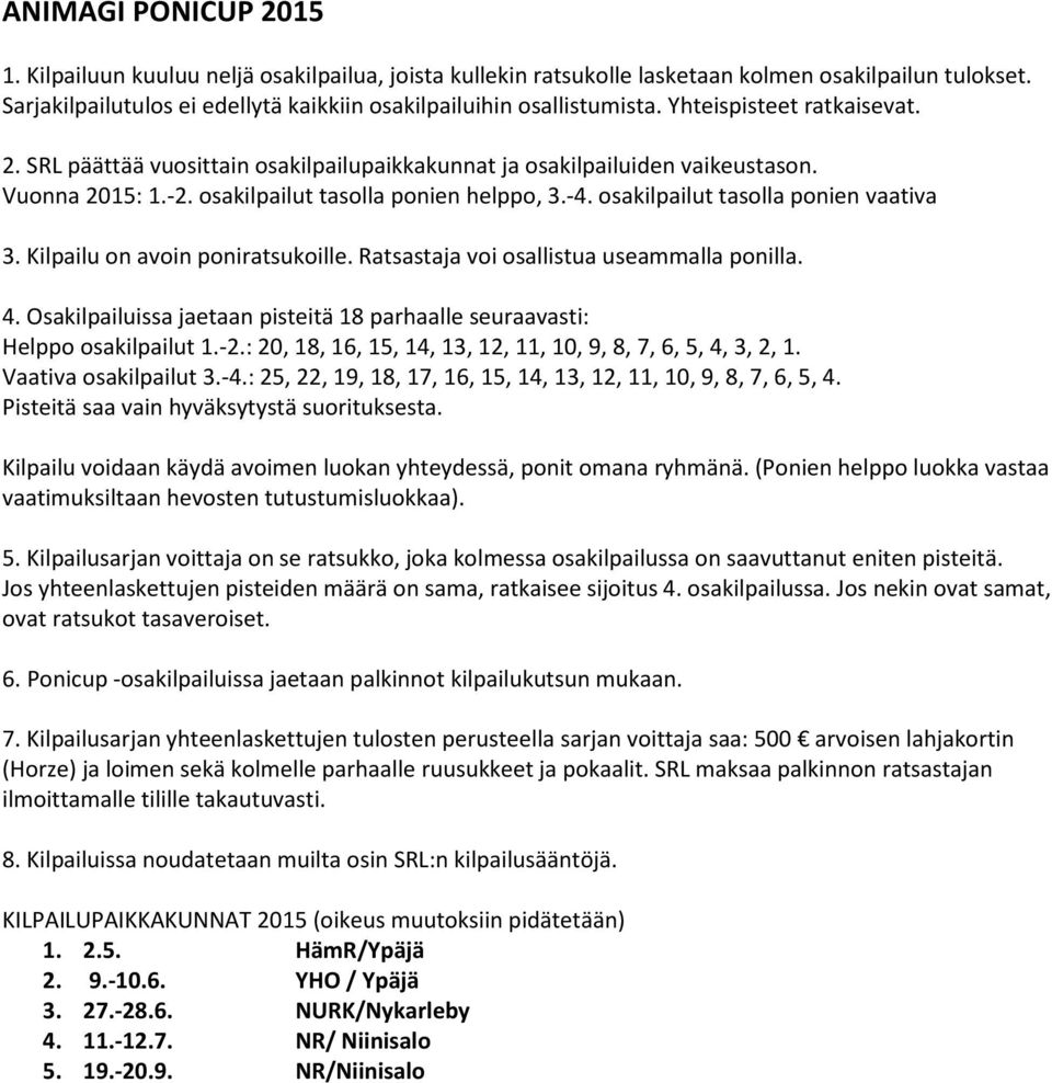 Helppo osakilpailut 1.-2.: 20, 18, 16, 15, 14, 13, 12, 11, 10, 9, 8, 7, 6, 5, 4, 3, 2, 1. Vaativa osakilpailut 3.-4.: 25, 22, 19, 18, 17, 16, 15, 14, 13, 12, 11, 10, 9, 8, 7, 6, 5, 4.