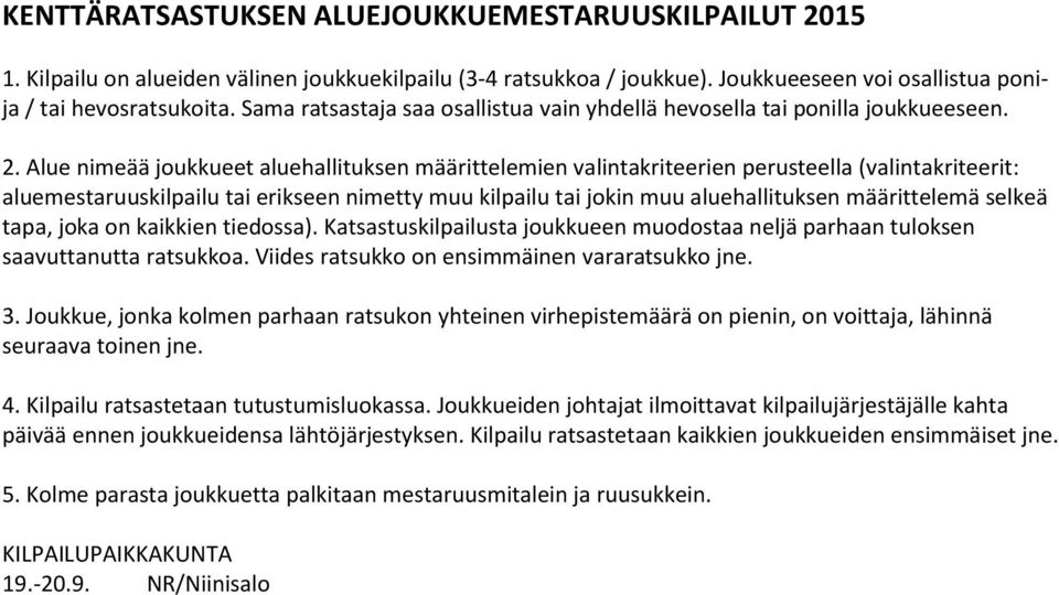 Alue nimeää joukkueet aluehallituksen määrittelemien valintakriteerien perusteella (valintakriteerit: aluemestaruuskilpailu tai erikseen nimetty muu kilpailu tai jokin muu aluehallituksen