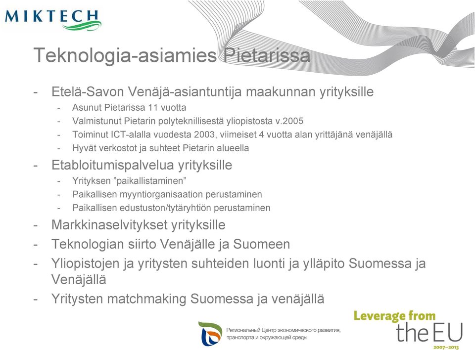 2005 - Toiminut ICT-alalla vuodesta 2003, viimeiset 4 vuotta alan yrittäjänä venäjällä - Hyvät verkostot ja suhteet Pietarin alueella - Etabloitumispalvelua