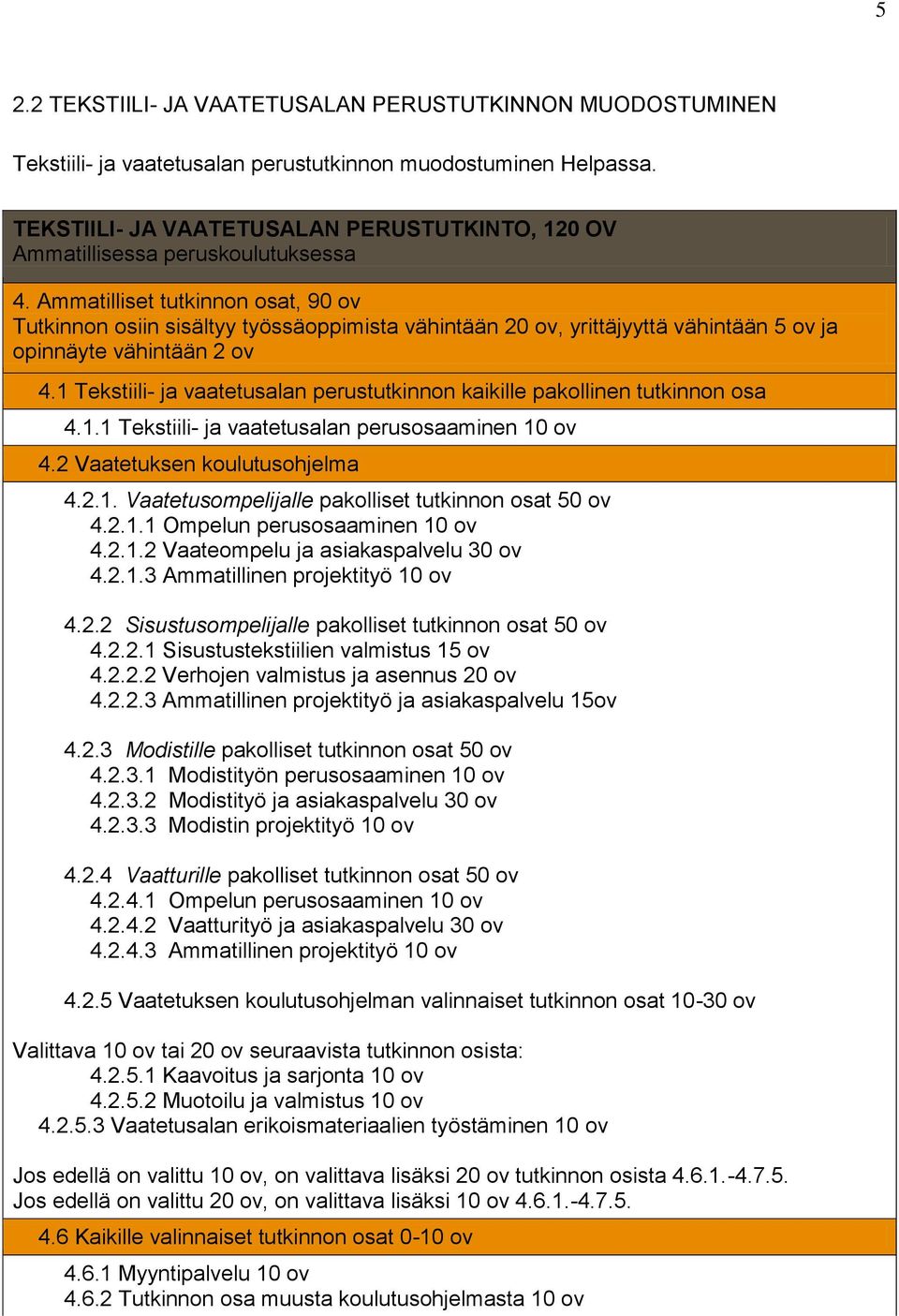 Ammatilliset tutkinnon osat, 90 ov Tutkinnon osiin sisältyy työssäoppimista vähintään 20 ov, yrittäjyyttä vähintään 5 ov ja opinnäyte vähintään 2 ov 4.