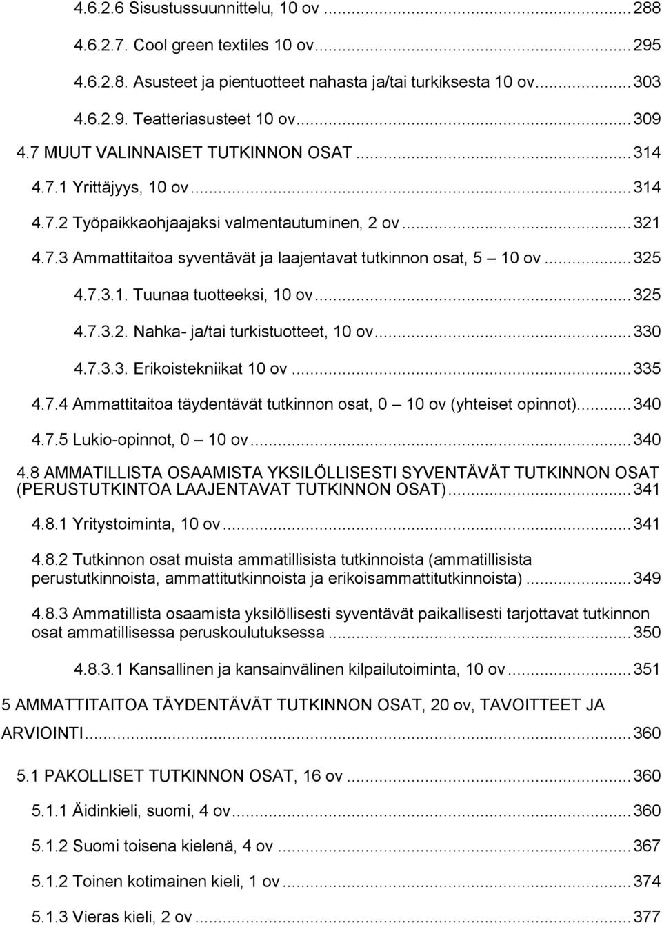 .. 325 4.7.3.1. Tuunaa tuotteeksi, 10 ov... 325 4.7.3.2. Nahka- ja/tai turkistuotteet, 10 ov... 330 4.7.3.3. Erikoistekniikat 10 ov... 335 4.7.4 Ammattitaitoa täydentävät tutkinnon osat, 0 10 ov (yhteiset opinnot).