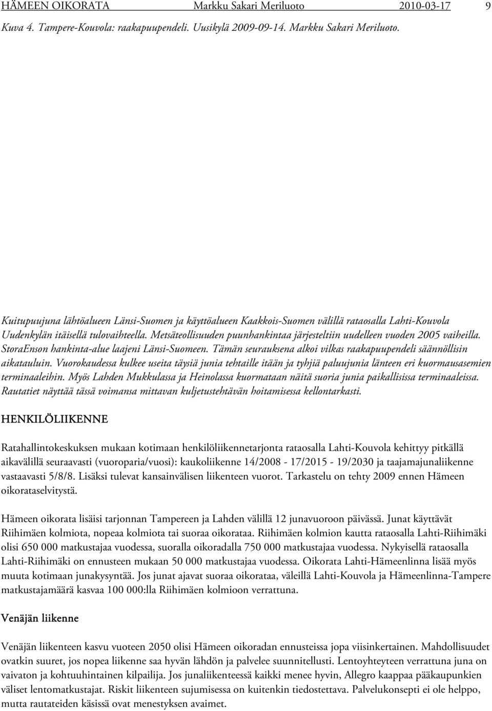 Vuorokaudessa kulkee useita täysiä junia tehtaille itään ja tyhjiä paluujunia länteen eri kuormausasemien terminaaleihin.