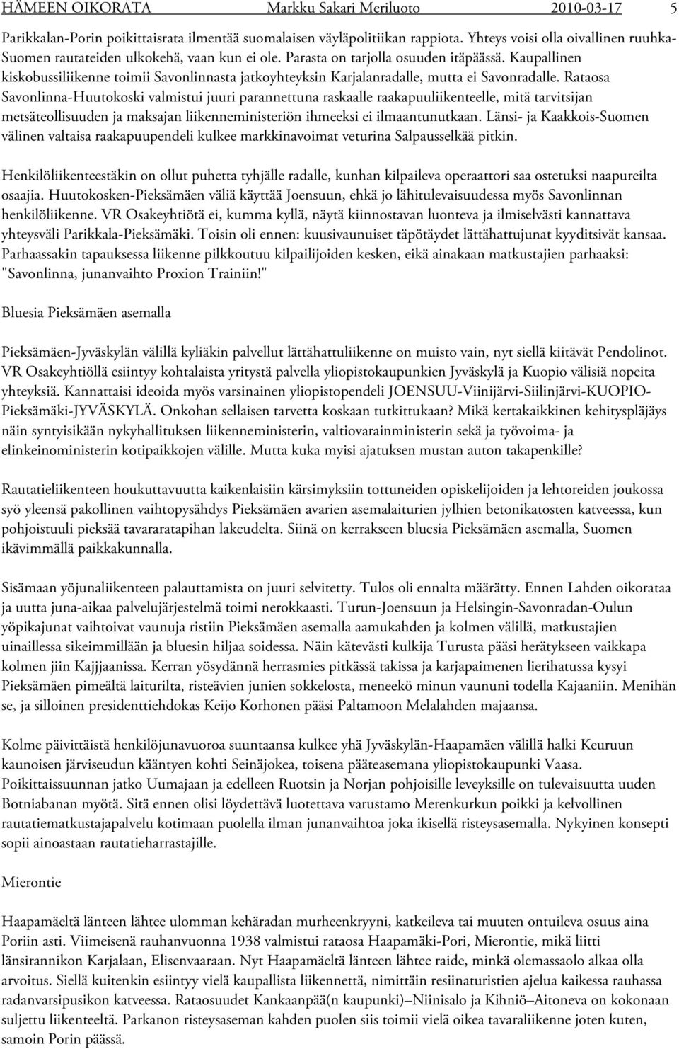 Kaupallinen kiskobussiliikenne toimii Savonlinnasta jatkoyhteyksin Karjalanradalle, mutta ei Savonradalle.