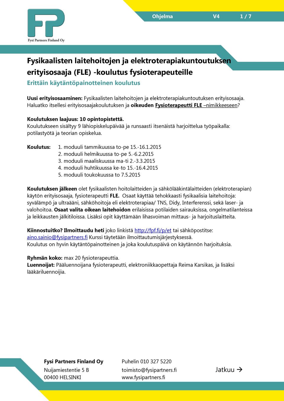 Koulutukseen sisältyy 9 lähiopiskelupäivää ja runsaasti itsenäistä harjoittelua työpaikalla: potilastyötä ja teorian opiskelua. Koulutus: 1. moduuli tammikuussa to-pe 15.-16.1.2015 2.