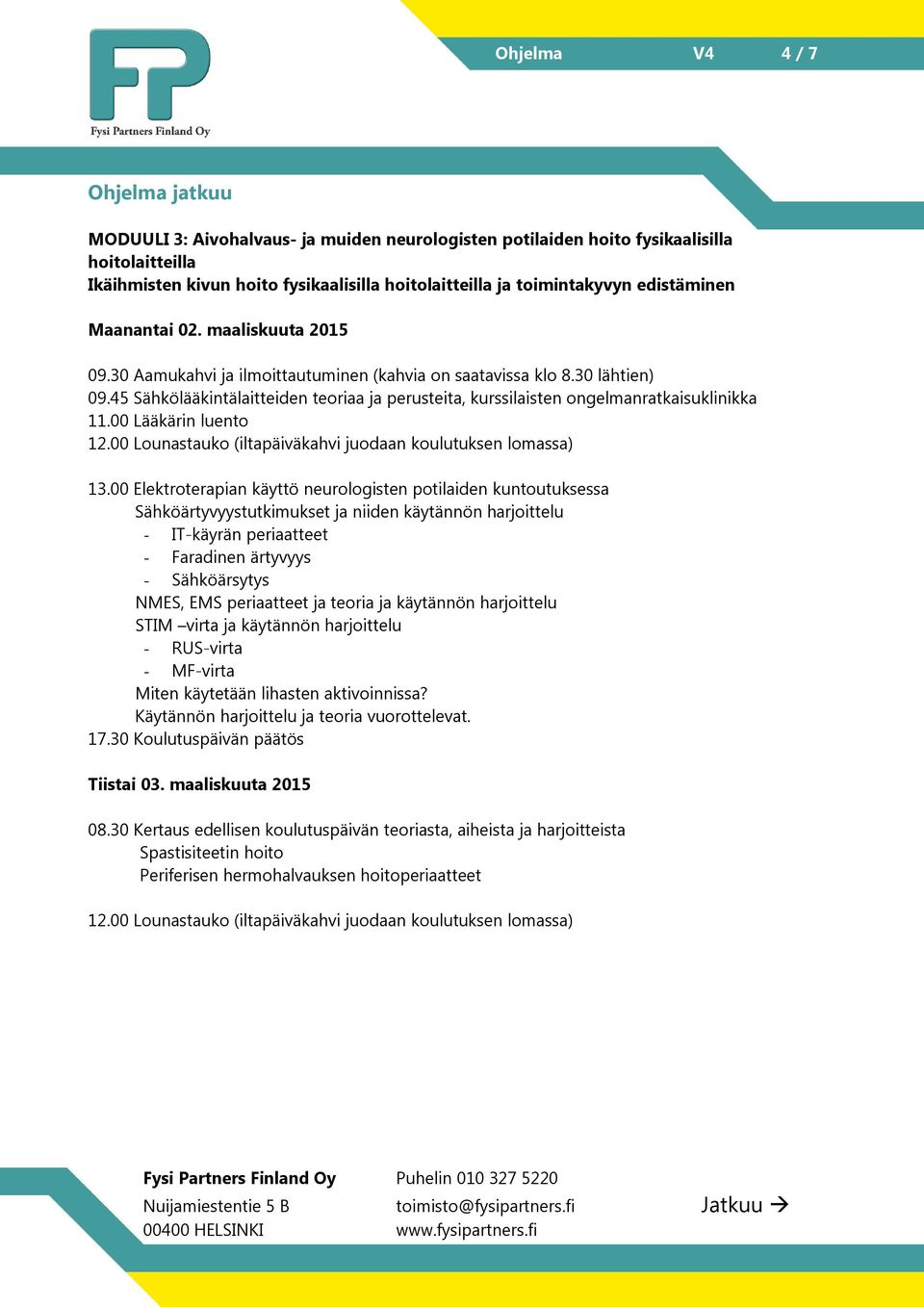 45 Sähkölääkintälaitteiden teoriaa ja perusteita, kurssilaisten ongelmanratkaisuklinikka 11.00 Lääkärin luento 13.