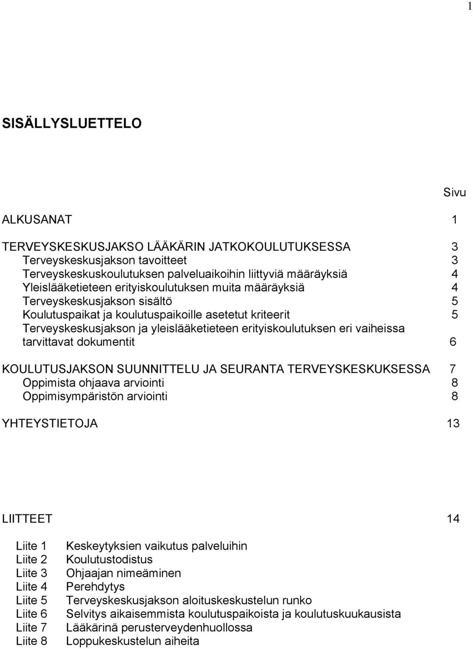 tarvittavat dokumentit 6 KOULUTUSJAKSON SUUNNITTELU JA SEURANTA TERVEYSKESKUKSESSA 7 Oppimista ohjaava arviointi 8 Oppimisympäristön arviointi 8 YHTEYSTIETOJA 13 Sivu LIITTEET 14 Liite 1 Liite 2