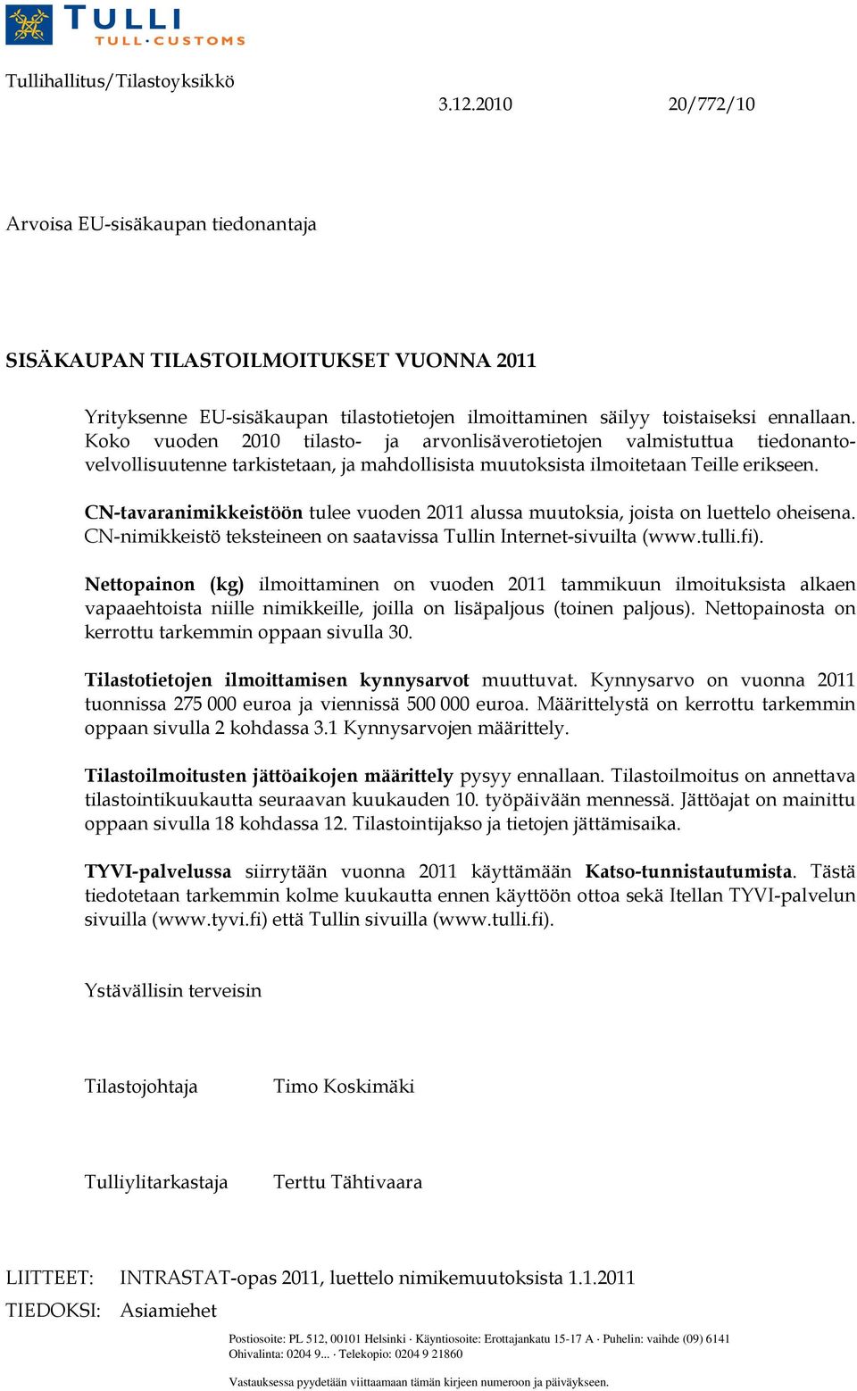 Koko vuoden 2010 tilasto- ja arvonlisäverotietojen valmistuttua tiedonantovelvollisuutenne tarkistetaan, ja mahdollisista muutoksista ilmoitetaan Teille erikseen.