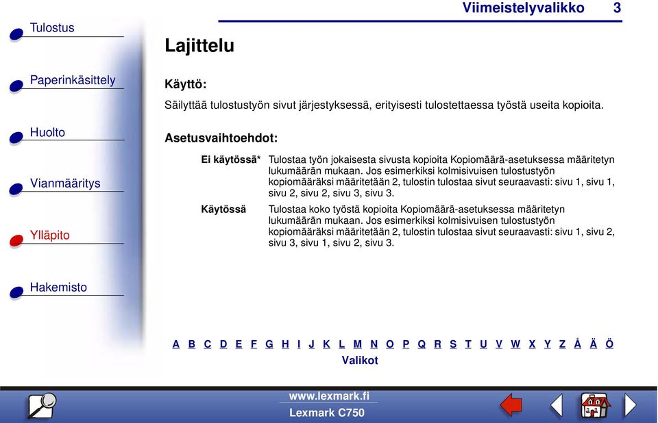 Jos esimerkiksi kolmisivuisen tulostustyön kopiomääräksi määritetään 2, tulostin tulostaa sivut seuraavasti: sivu 1, sivu 1, sivu 2, sivu 2, sivu 3, sivu 3.