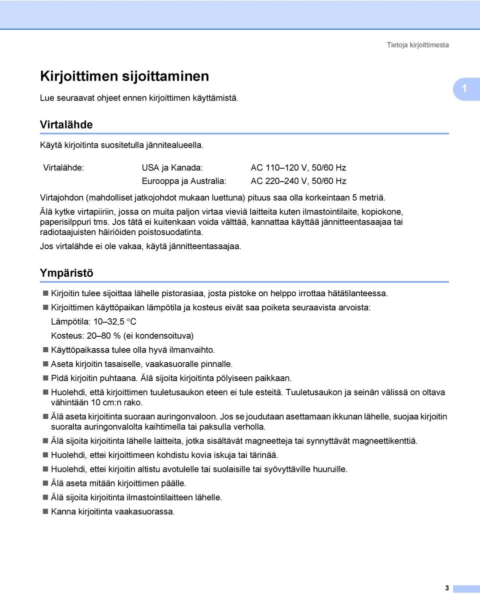 Älä kytke virtapiiriin, jossa on muita paljon virtaa vieviä laitteita kuten ilmastointilaite, kopiokone, paperisilppuri tms.
