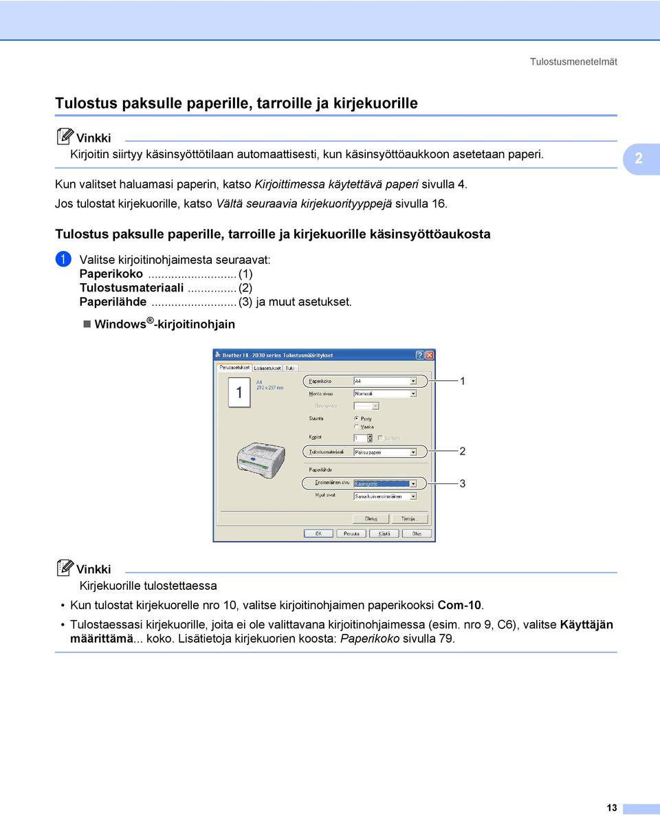 Tulostus paksulle paperille, tarroille ja kirjekuorille käsinsyöttöaukosta 2 a Valitse kirjoitinohjaimesta seuraavat: Paperikoko...(1) Tulostusmateriaali...(2) Paperilähde...(3) ja muut asetukset.