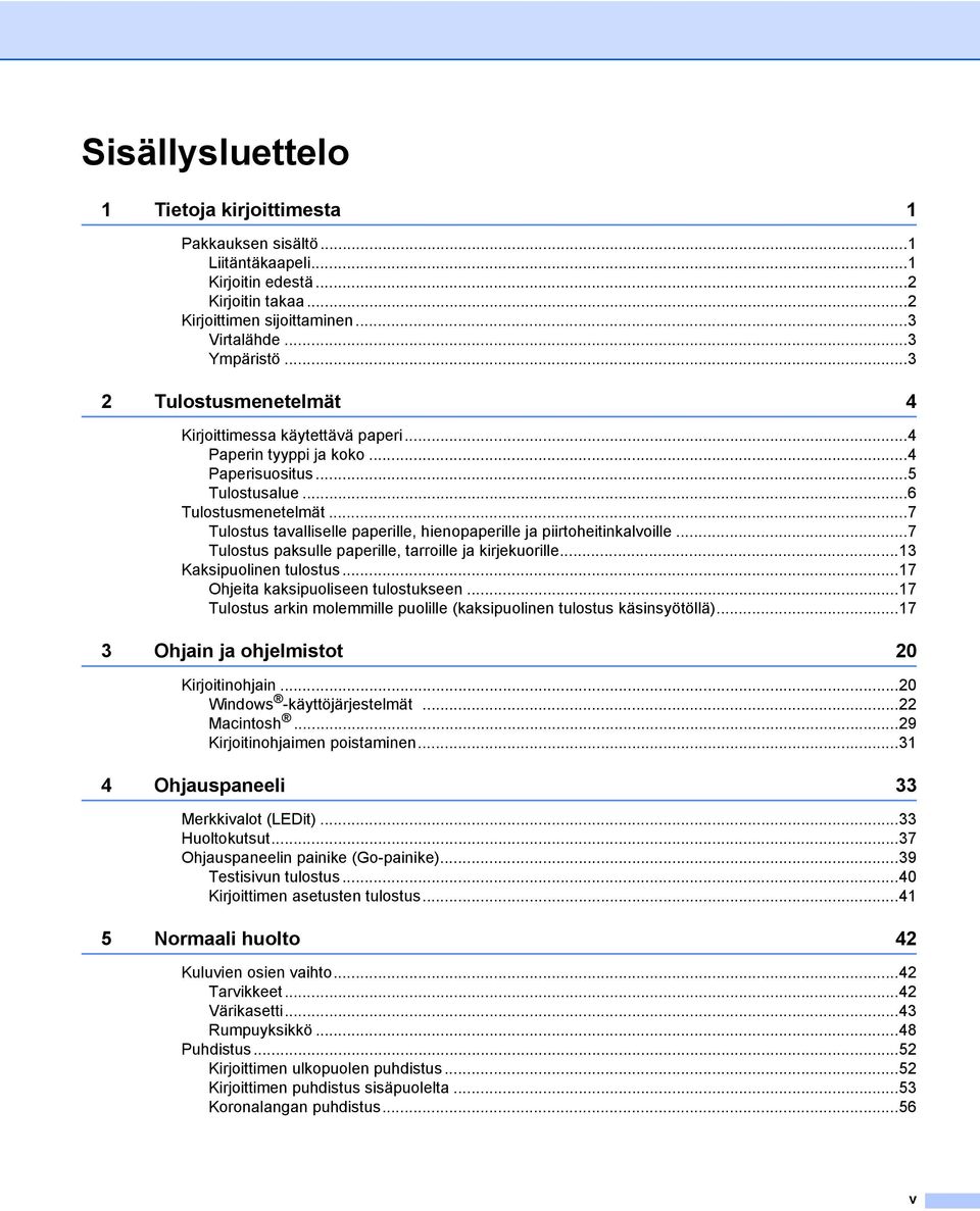 ..7 Tulostus tavalliselle paperille, hienopaperille ja piirtoheitinkalvoille...7 Tulostus paksulle paperille, tarroille ja kirjekuorille...13 Kaksipuolinen tulostus.
