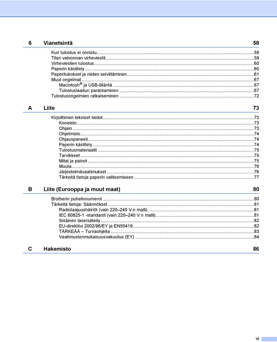 ..74 Ohjauspaneeli...74 Paperin käsittely...74 Tulostusmateriaalit...75 Tarvikkeet...75 Mitat ja painot...75 Muuta...76 Järjestelmävaatimukset...76 Tärkeitä tietoja paperin valitsemiseen.