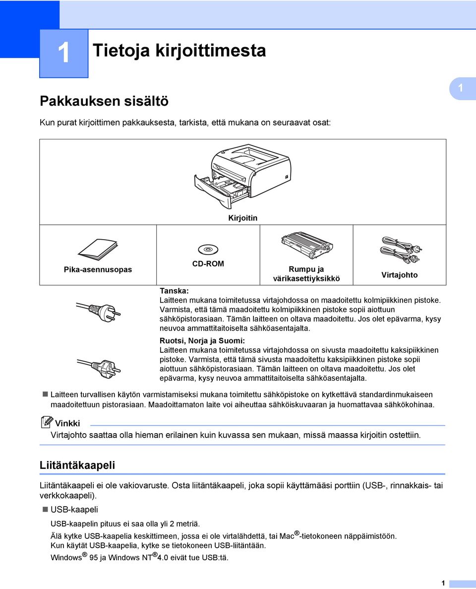 Tämän laitteen on oltava maadoitettu. Jos olet epävarma, kysy neuvoa ammattitaitoiselta sähköasentajalta.