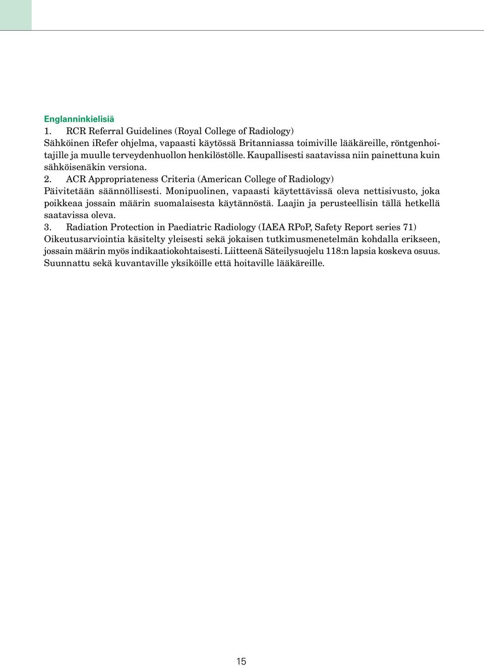 Kaupallisesti saatavissa niin painettuna kuin sähköisenäkin versiona. 2. ACR Appropriateness Criteria (American College of Radiology) Päivitetään säännöllisesti.