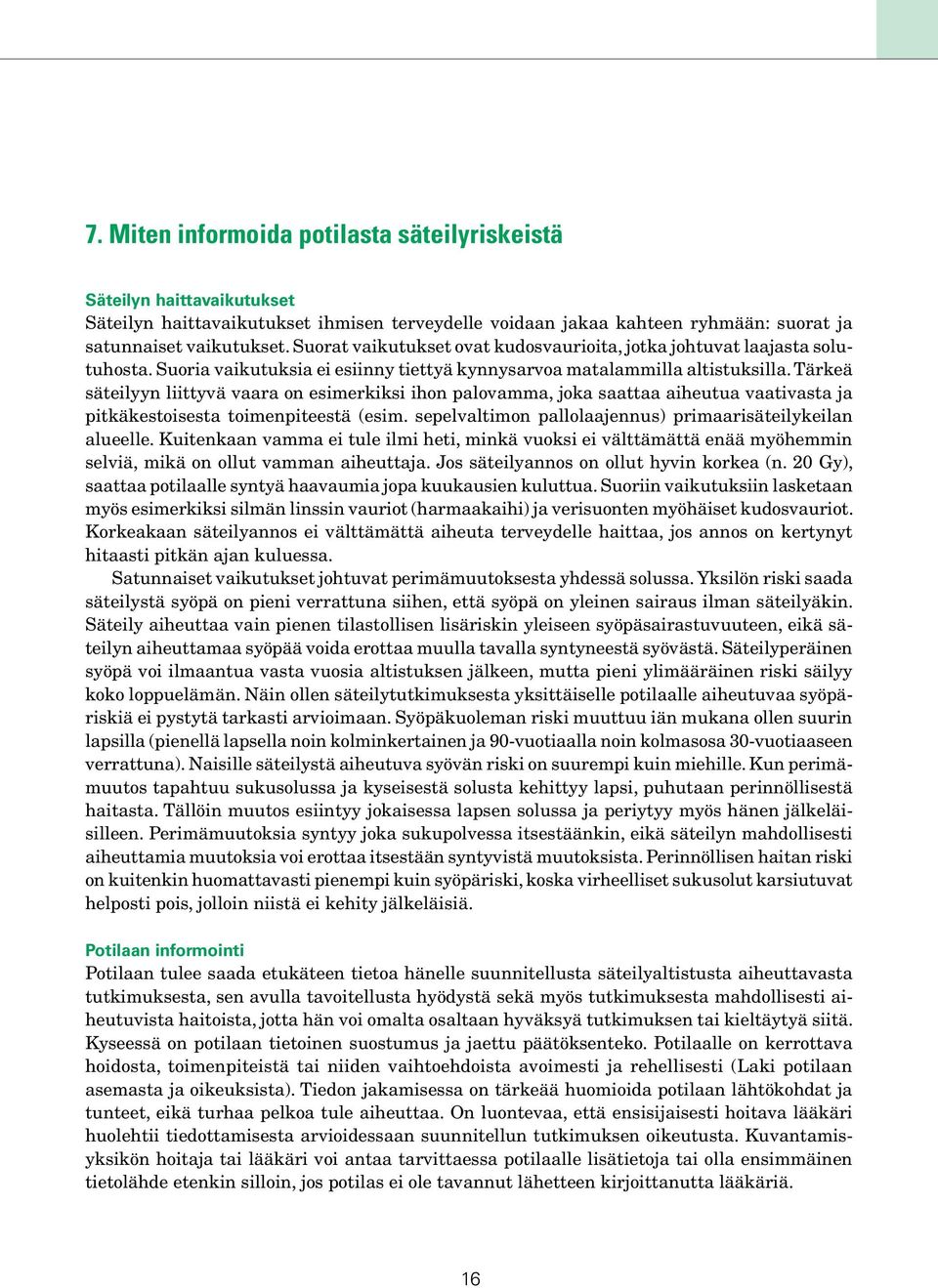 Tärkeä säteilyyn liittyvä vaara on esimerkiksi ihon palovamma, joka saattaa aiheutua vaativasta ja pitkäkestoisesta toimenpiteestä (esim. sepelvaltimon pallolaajennus) primaarisäteilykeilan alueelle.