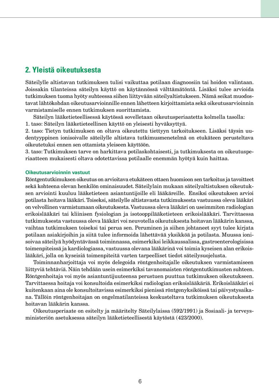 Nämä seikat muodostavat lähtökohdan oikeutusarvioinnille ennen lähetteen kirjoittamista sekä oikeutusarvioinnin varmistamiselle ennen tutkimuksen suorittamista.