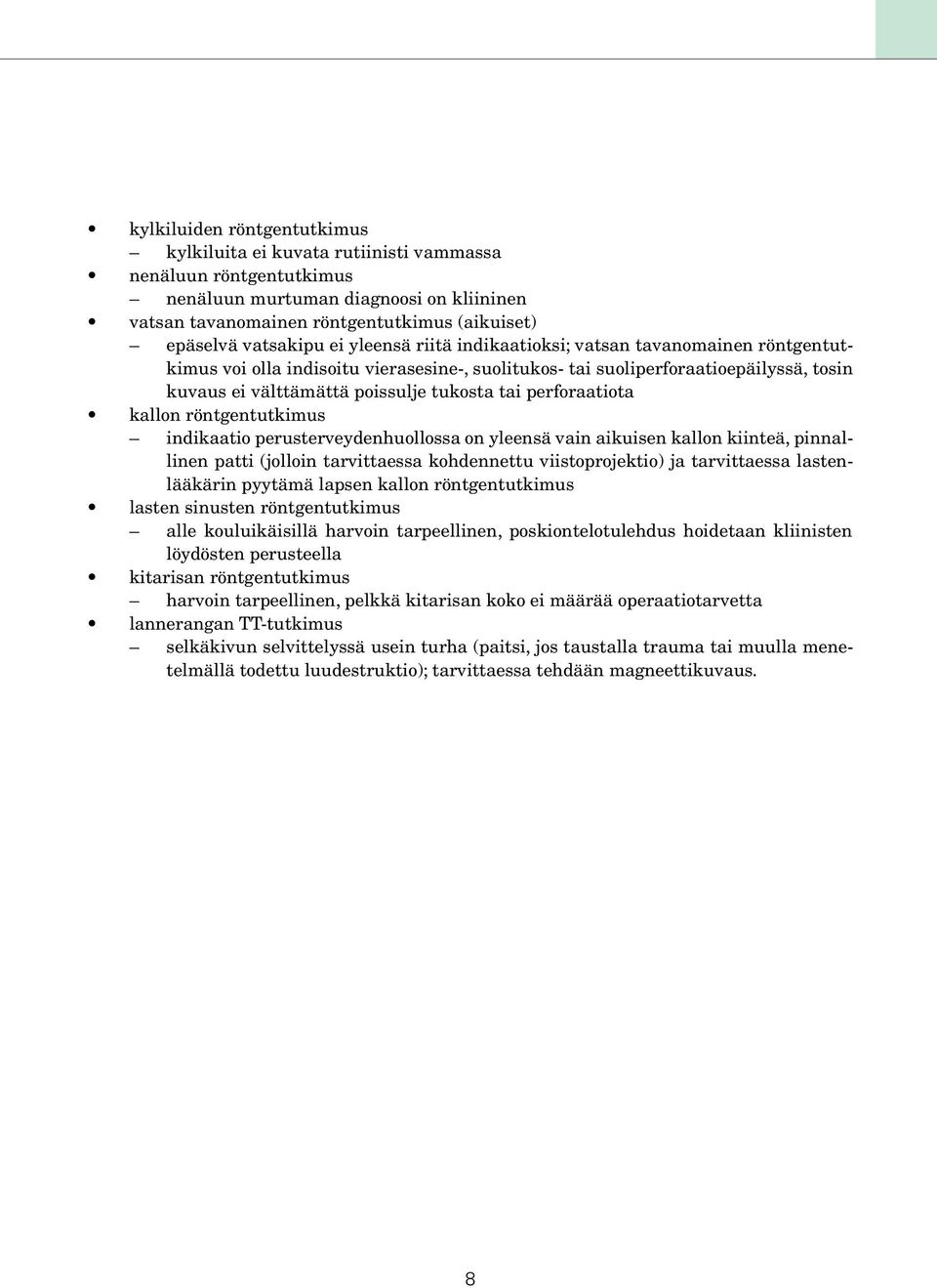 tai perforaatiota kallon röntgentutkimus indikaatio perusterveydenhuollossa on yleensä vain aikuisen kallon kiinteä, pinnallinen patti (jolloin tarvittaessa kohdennettu viistoprojektio) ja