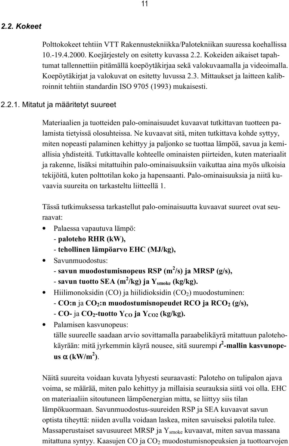 93) mukaisesti. 2.2.1. Mitatut ja määritetyt suureet Materiaalien ja tuotteiden palo-ominaisuudet kuvaavat tutkittavan tuotteen palamista tietyissä olosuhteissa.