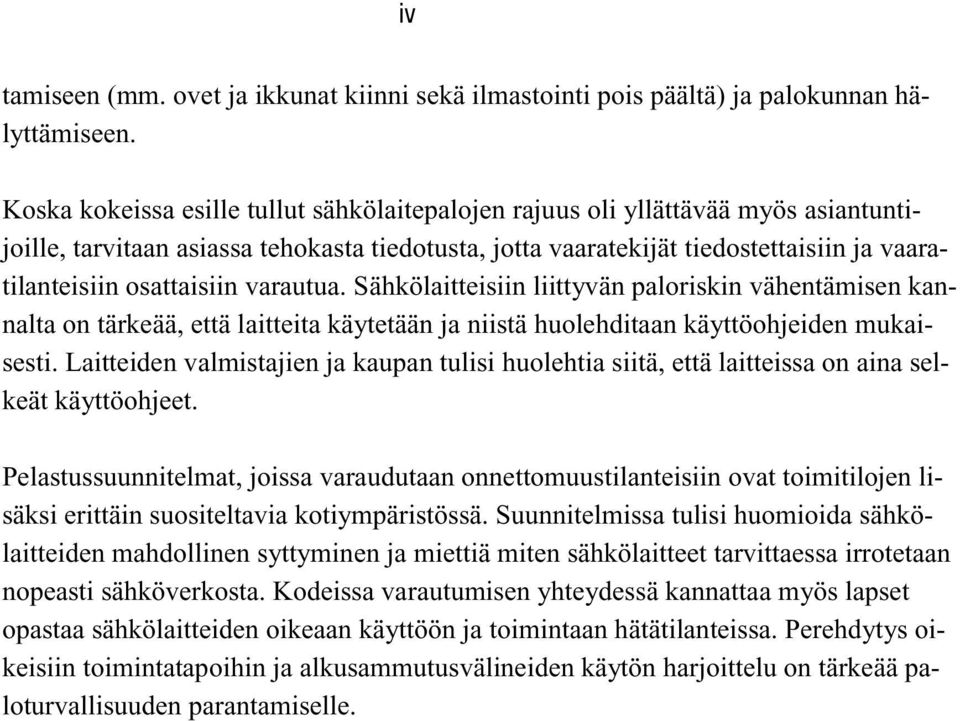 osattaisiin varautua. Sähkölaitteisiin liittyvän paloriskin vähentämisen kannalta on tärkeää, että laitteita käytetään ja niistä huolehditaan käyttöohjeiden mukaisesti.