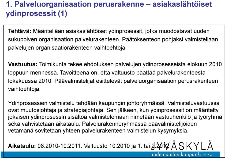 Tavoitteena on, että valtuusto päättää palvelurakenteesta lokakuussa 2010. Päävalmistelijat esittelevät palveluorganisaation perusrakenteen vaihtoehtoja.