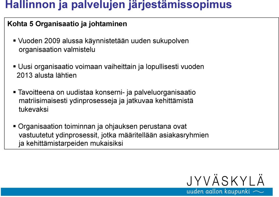 Tavoitteena on uudistaa konserni- ja palveluorganisaatio matriisimaisesti ydinprosesseja ja jatkuvaa kehittämistä tukevaksi