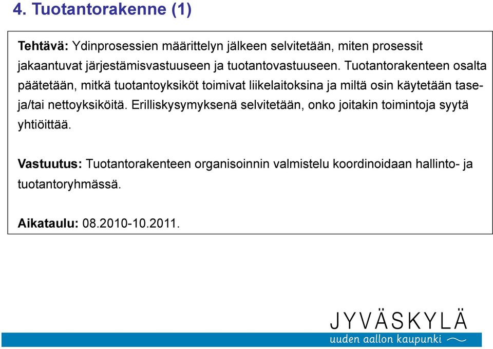 Tuotantorakenteen osalta päätetään, mitkä tuotantoyksiköt toimivat liikelaitoksina ja miltä osin käytetään taseja/tai