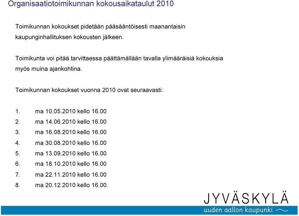 Toimikunnan kokoukset vuonna 2010 ovat seuraavasti: 1. ma 10.05.2010 kello 16.00 2. ma 14.06.2010 kello 16.00 3. ma 16.08.