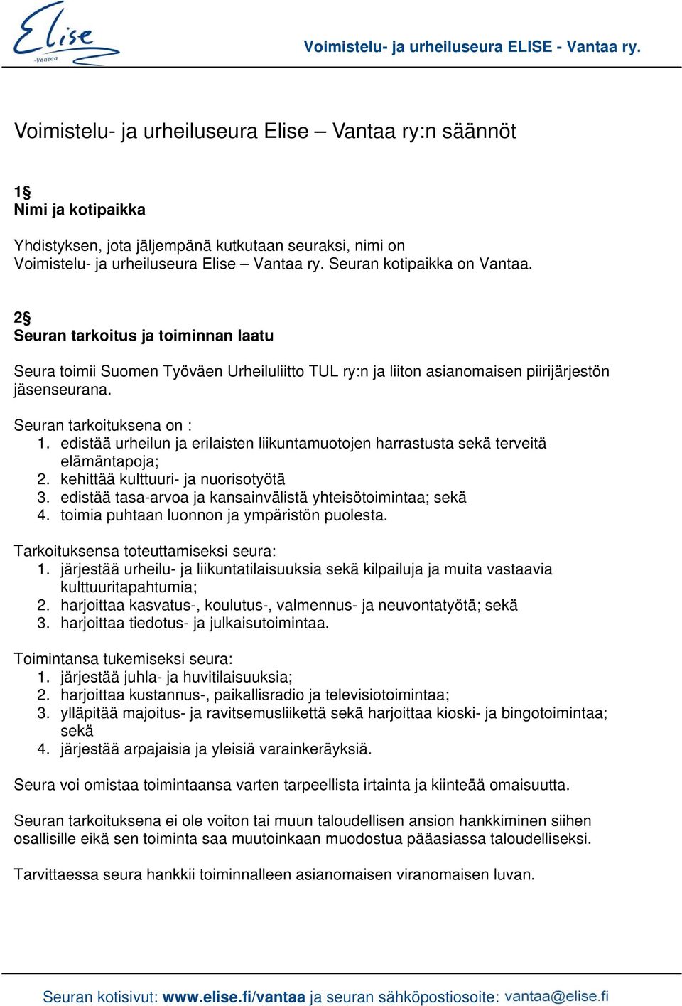 edistää urheilun ja erilaisten liikuntamuotojen harrastusta sekä terveitä elämäntapoja; 2. kehittää kulttuuri- ja nuorisotyötä 3. edistää tasa-arvoa ja kansainvälistä yhteisötoimintaa; sekä 4.