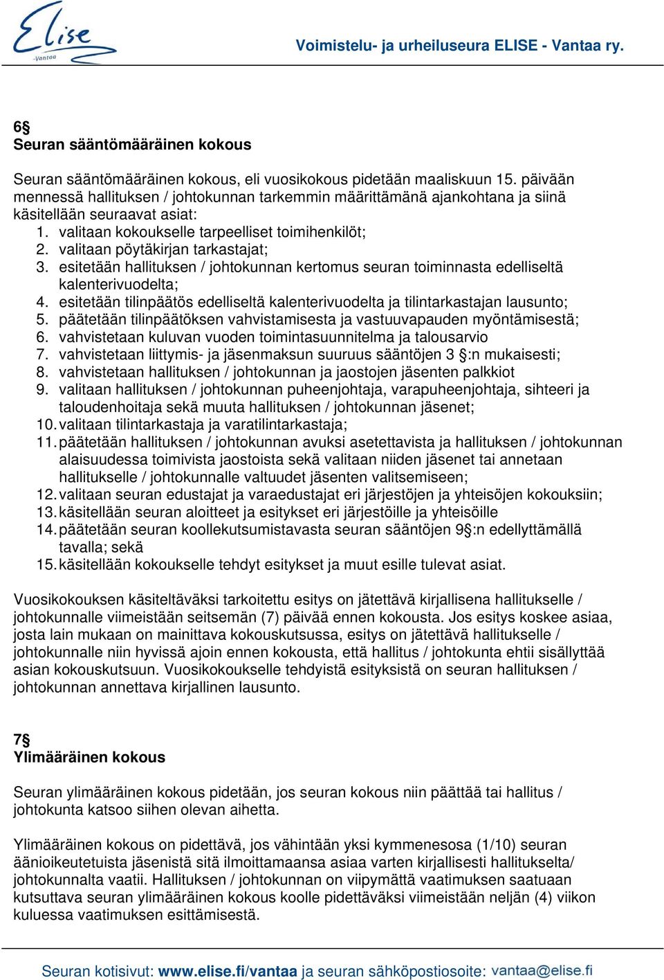 valitaan pöytäkirjan tarkastajat; 3. esitetään hallituksen / johtokunnan kertomus seuran toiminnasta edelliseltä kalenterivuodelta; 4.