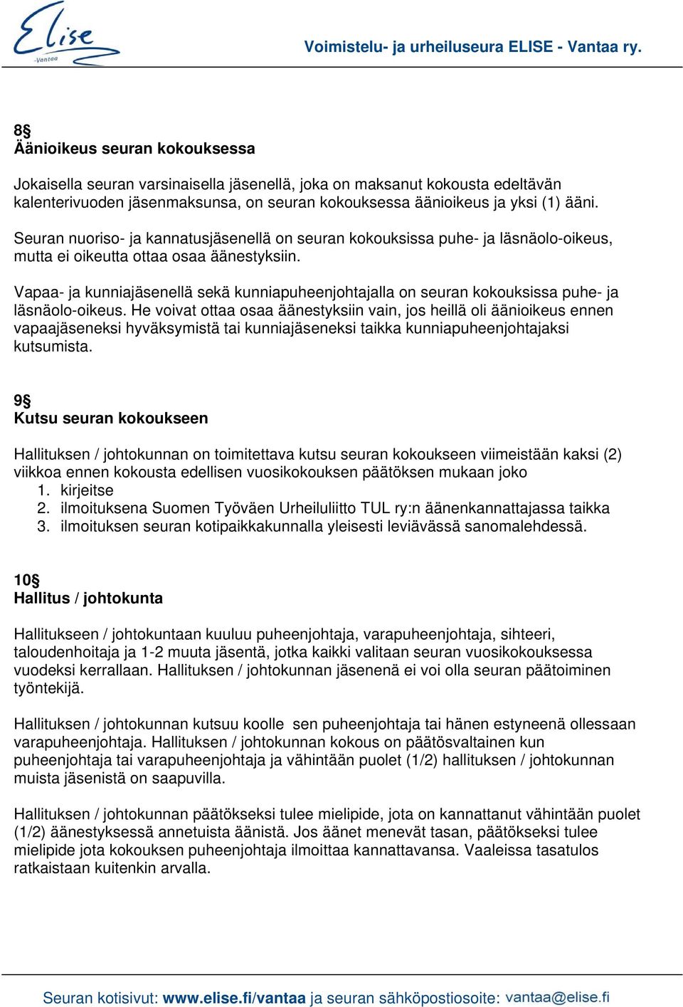 Vapaa- ja kunniajäsenellä sekä kunniapuheenjohtajalla on seuran kokouksissa puhe- ja läsnäolo-oikeus.