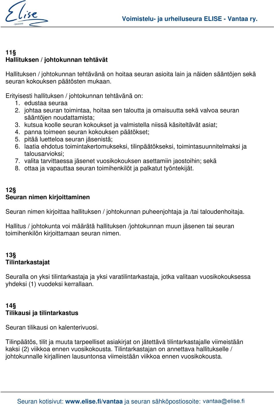 kutsua koolle seuran kokoukset ja valmistella niissä käsiteltävät asiat; 4. panna toimeen seuran kokouksen päätökset; 5. pitää luetteloa seuran jäsenistä; 6.