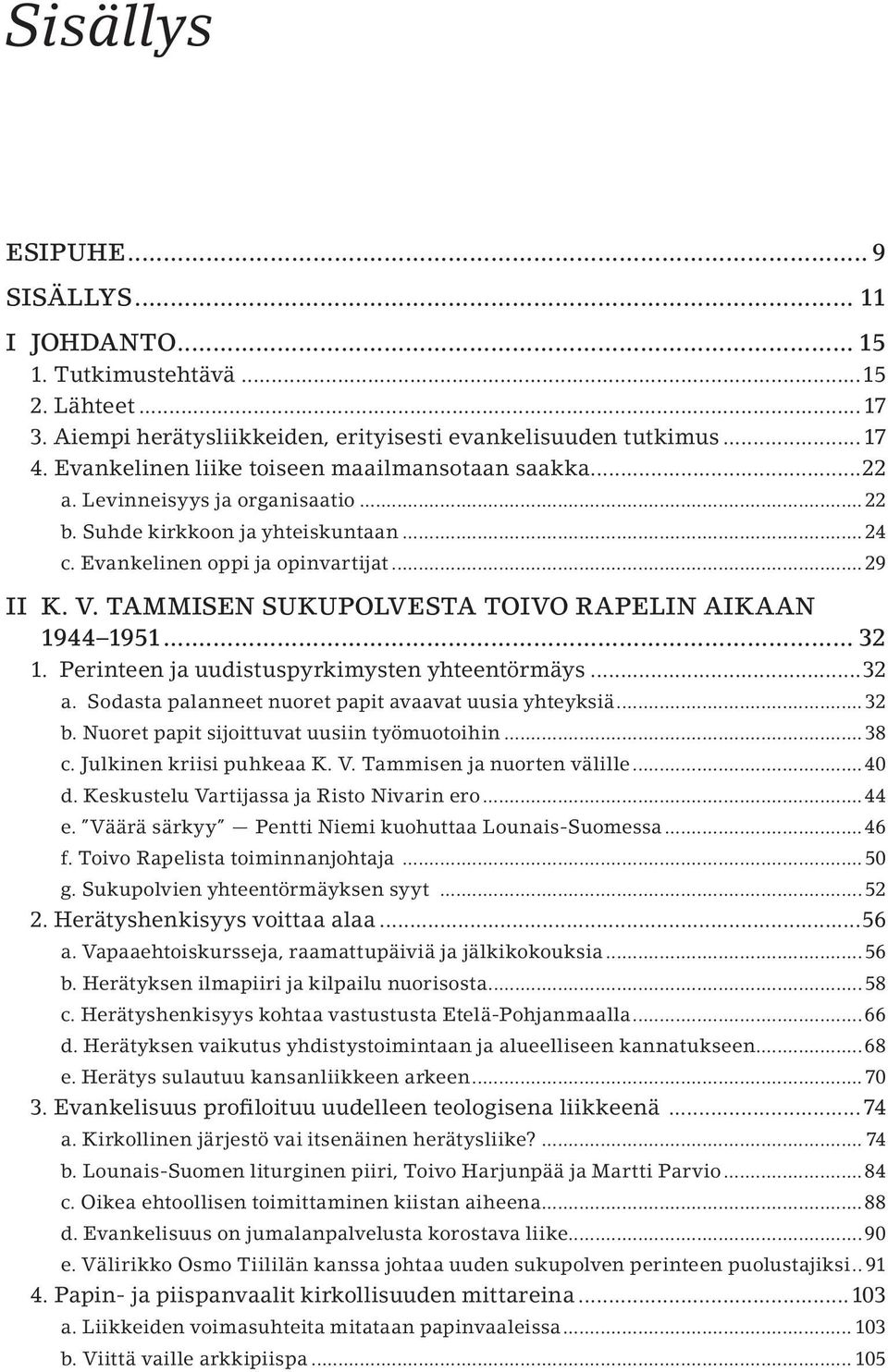 Tammisen sukupolvesta Toivo Rapelin aikaan 1944 1951... 32 1. Perinteen ja uudistuspyrkimysten yhteentörmäys...32 a. Sodasta palanneet nuoret papit avaavat uusia yhteyksiä... 32 b.