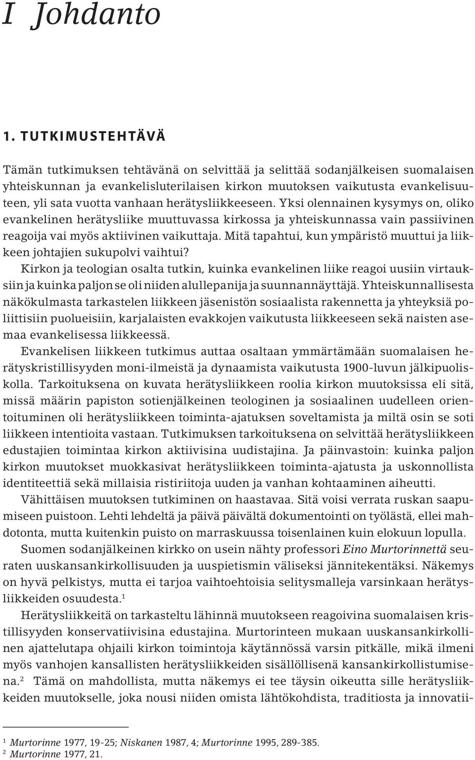 vanhaan herätysliikkeeseen. Yksi olennainen kysymys on, oliko evankelinen herätysliike muuttuvassa kirkossa ja yhteiskunnassa vain passiivinen reagoija vai myös aktiivinen vaikuttaja.