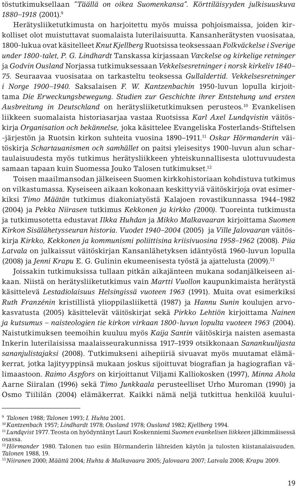 Kansanherätysten vuosisataa, 1800-lukua ovat käsitelleet Knut Kjellberg Ruotsissa teoksessaan Folkväckelse i Sverige under 1800-talet, P. G.