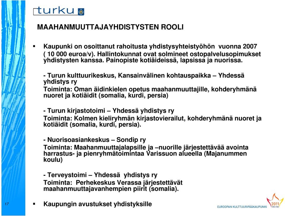 - Turun kulttuurikeskus, Kansainvälinen kohtauspaikka Yhdessä yhdistys ry Toiminta: Oman äidinkielen opetus maahanmuuttajille, kohderyhmänä nuoret ja kotiäidit (somalia, kurdi, persia) - Turun