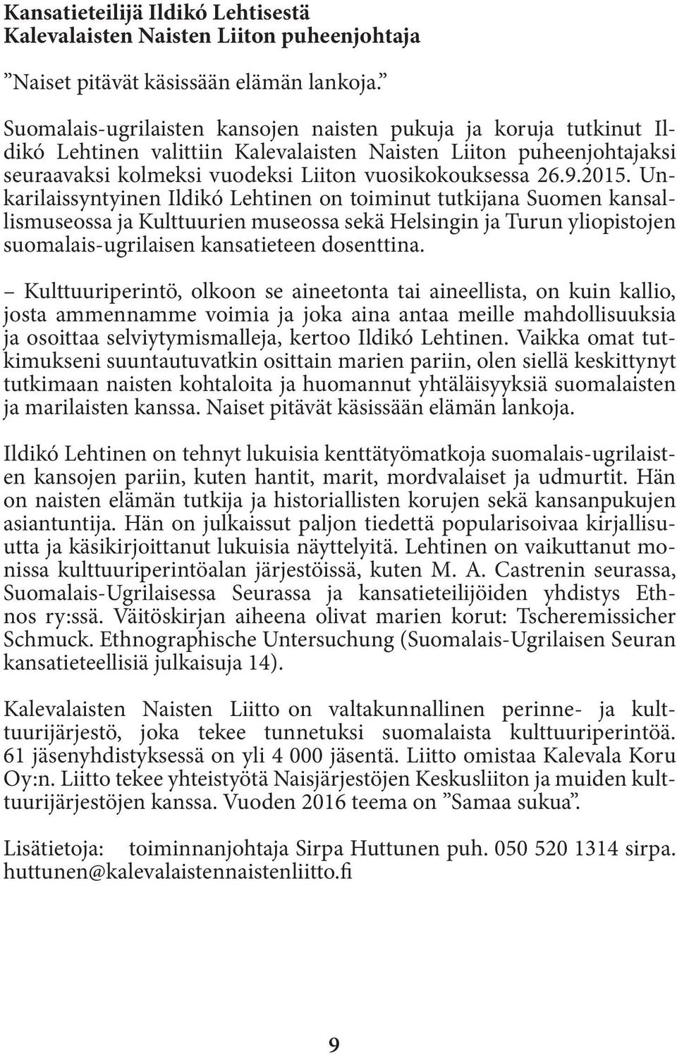 2015. Unkarilaissyntyinen Ildikó Lehtinen on toiminut tutkijana Suomen kansallismuseossa ja Kulttuurien museossa sekä Helsingin ja Turun yliopistojen suomalais-ugrilaisen kansatieteen dosenttina.