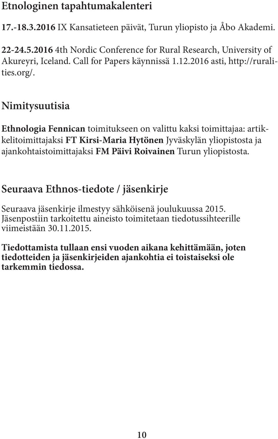 Nimitysuutisia Ethnologia Fennican toimitukseen on valittu kaksi toimittajaa: artikkelitoimittajaksi FT Kirsi-Maria Hytönen Jyväskylän yliopistosta ja ajankohtaistoimittajaksi FM Päivi Roivainen