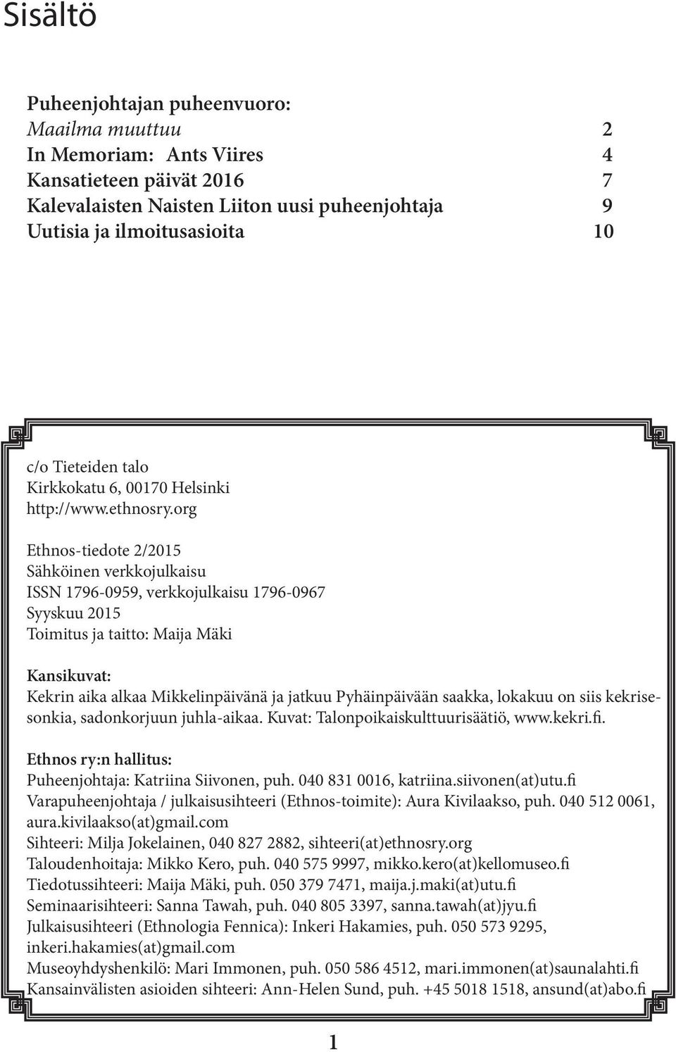 org Ethnos-tiedote 2/2015 Sähköinen verkkojulkaisu ISSN 1796-0959, verkkojulkaisu 1796-0967 Syyskuu 2015 Toimitus ja taitto: Maija Mäki Kansikuvat: Kekrin aika alkaa Mikkelinpäivänä ja jatkuu