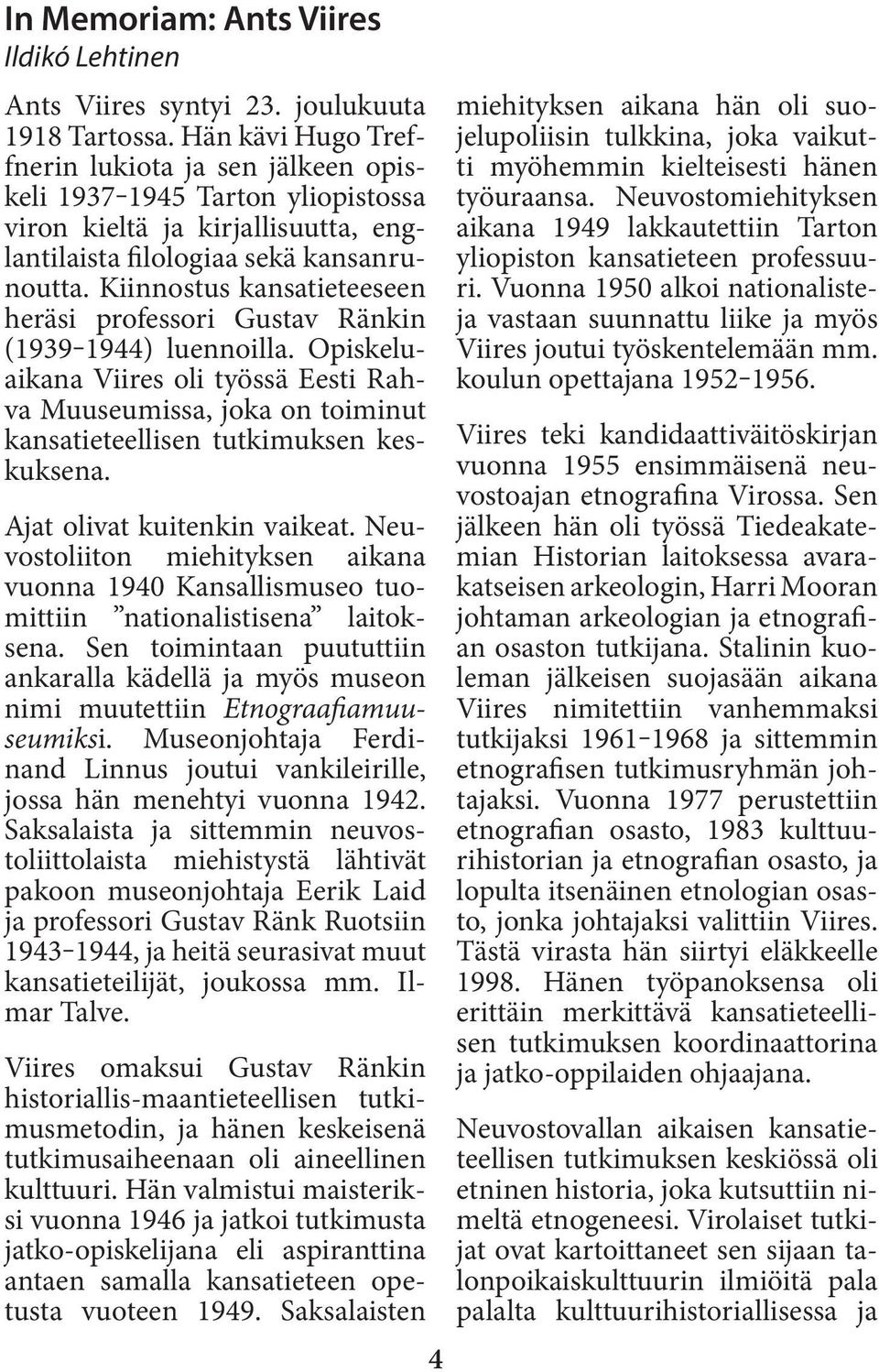 Kiinnostus kansatieteeseen heräsi professori Gustav Ränkin (1939 1944) luennoilla. Opiskeluaikana Viires oli työssä Eesti Rahva Muuseumissa, joka on toiminut kansatieteellisen tutkimuksen keskuksena.