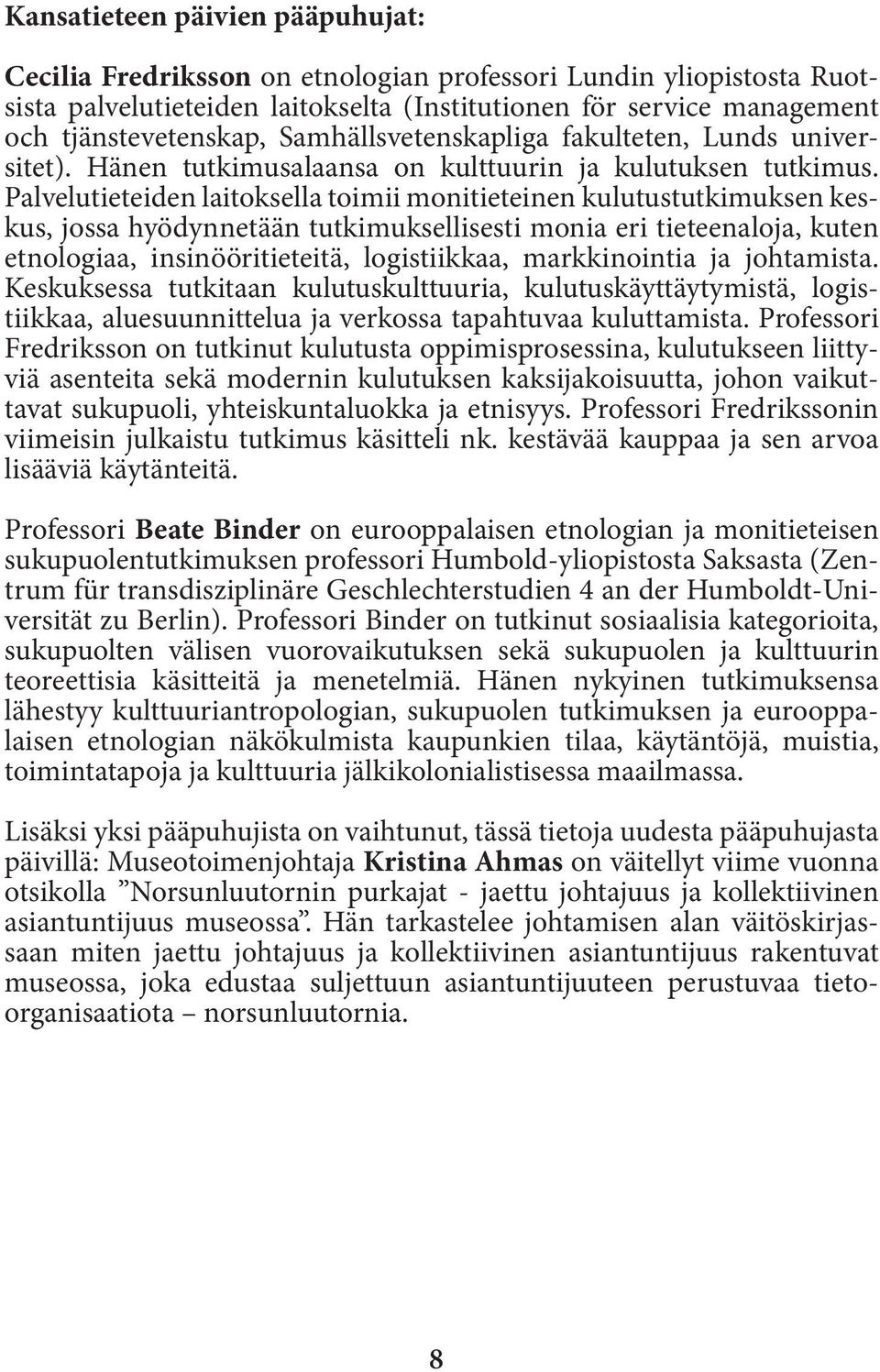 Palvelutieteiden laitoksella toimii monitieteinen kulutustutkimuksen keskus, jossa hyödynnetään tutkimuksellisesti monia eri tieteenaloja, kuten etnologiaa, insinööritieteitä, logistiikkaa,