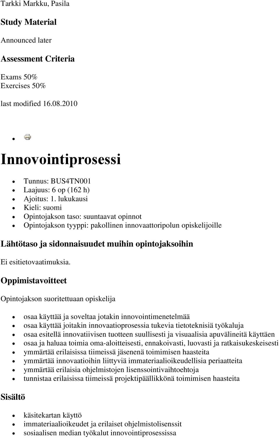 Oppimistavoitteet Opintojakson suoritettuaan opiskelija osaa käyttää ja soveltaa jotakin innovointimenetelmää osaa käyttää joitakin innovaatioprosessia tukevia tietoteknisiä työkaluja osaa esitellä