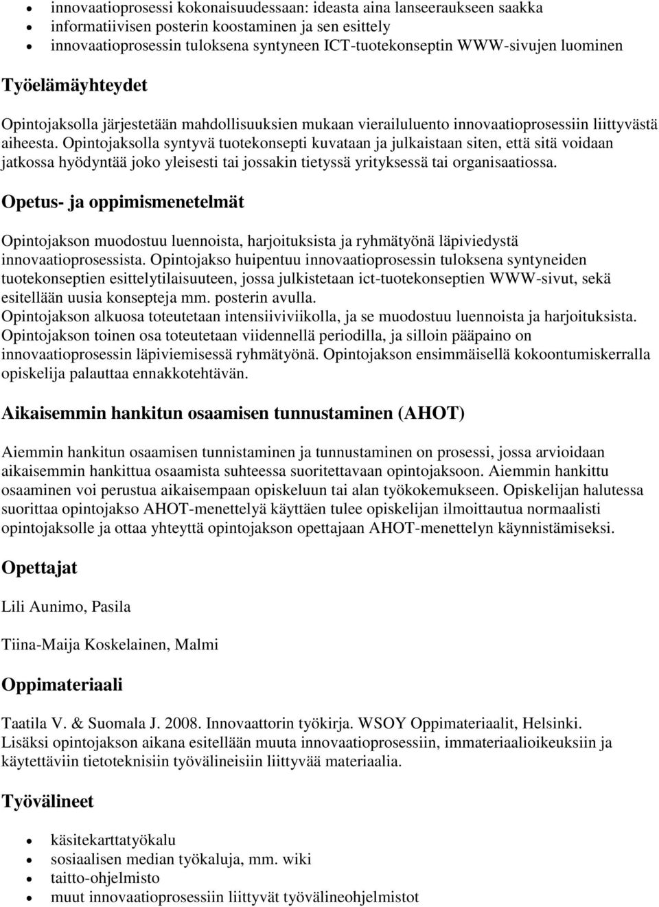 Opintojaksolla syntyvä tuotekonsepti kuvataan ja julkaistaan siten, että sitä voidaan jatkossa hyödyntää joko yleisesti tai jossakin tietyssä yrityksessä tai organisaatiossa.