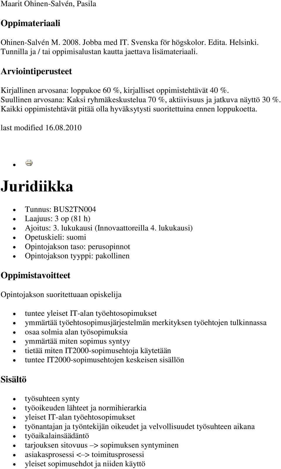 Kaikki oppimistehtävät pitää olla hyväksytysti suoritettuina ennen loppukoetta. last modified 16.08.2010 Juridiikka Tunnus: BUS2TN004 Laajuus: 3 op (81 h) Ajoitus: 3. lukukausi (Innovaattoreilla 4.