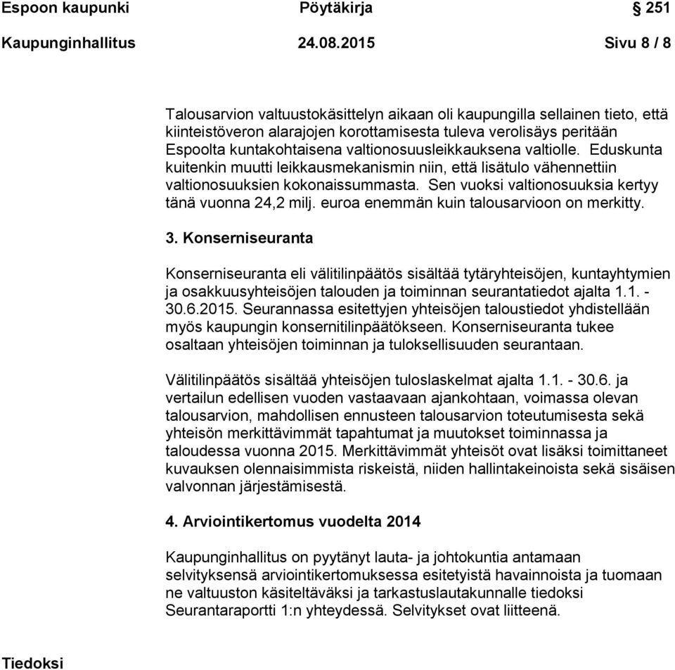 valtionosuusleikkauksena valtiolle. Eduskunta kuitenkin muutti leikkausmekanismin niin, että lisätulo vähennettiin valtionosuuksien kokonaissummasta.